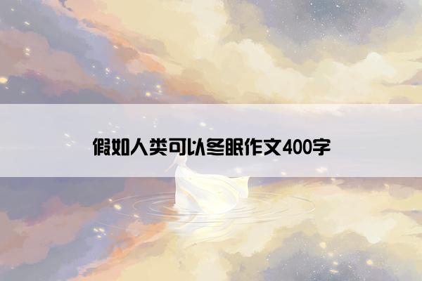 假如人类可以冬眠作文400字