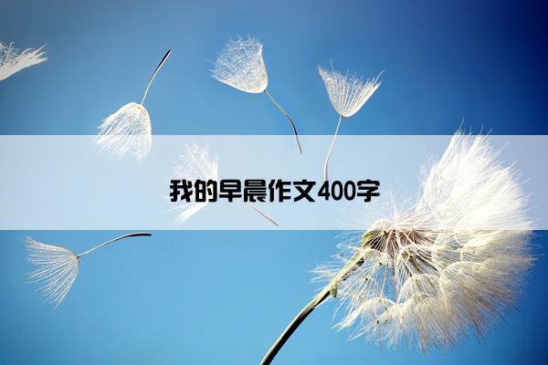 我的早晨作文400字