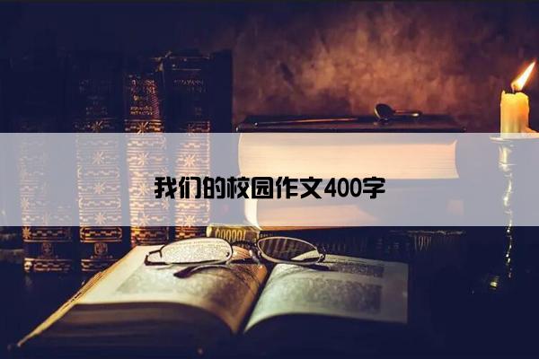 我们的校园作文400字