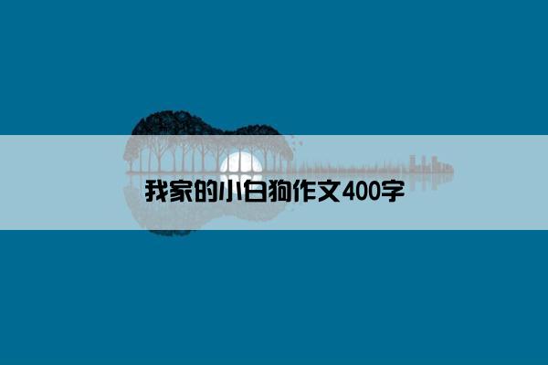 我家的小白狗作文400字