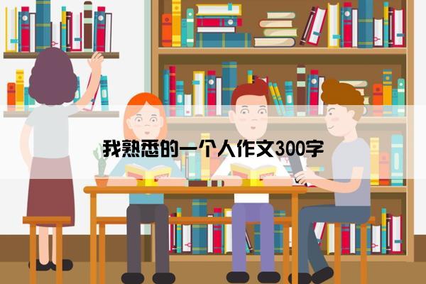 我熟悉的一个人作文300字