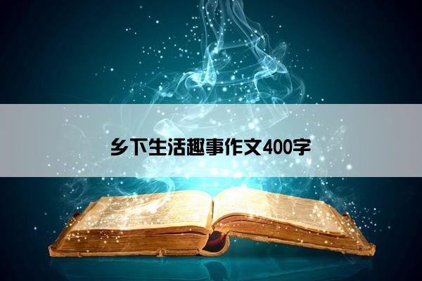 乡下生活趣事作文400字