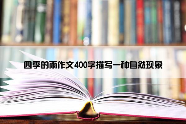 四季的雨作文400字描写一种自然现象