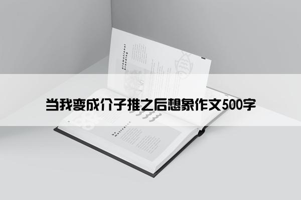 当我变成介子推之后想象作文500字