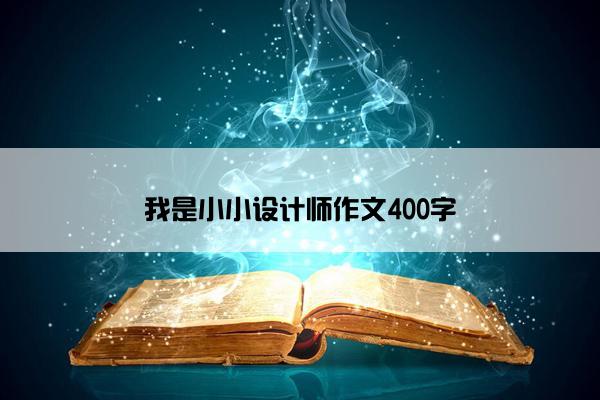 我是小小设计师作文400字