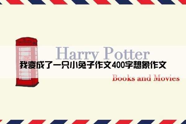 我变成了一只小兔子作文400字想象作文