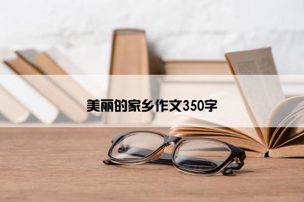 美丽的家乡作文350字