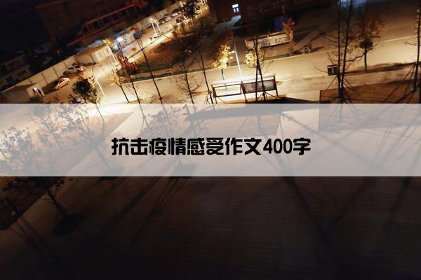 抗击疫情感受作文400字
