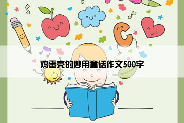 鸡蛋壳的妙用童话作文500字