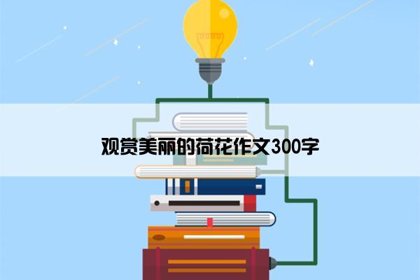 观赏美丽的荷花作文300字