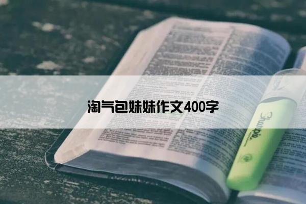 淘气包妹妹作文400字