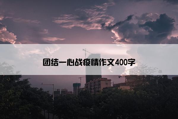 团结一心战疫情作文400字