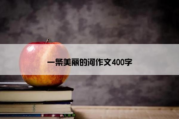 一条美丽的河作文400字