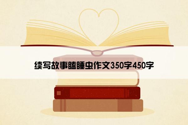 续写故事瞌睡虫作文350字450字