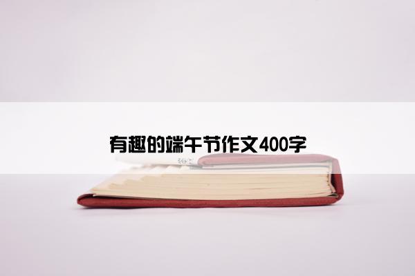 有趣的端午节作文400字