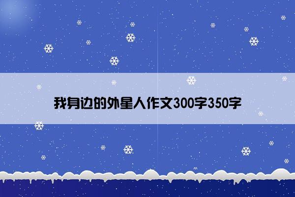 我身边的外星人作文300字350字