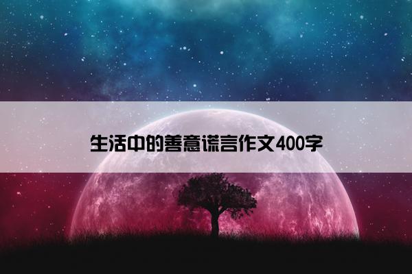 生活中的善意谎言作文400字