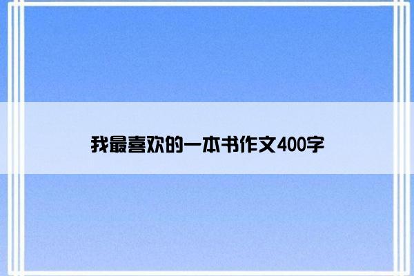 我最喜欢的一本书作文400字