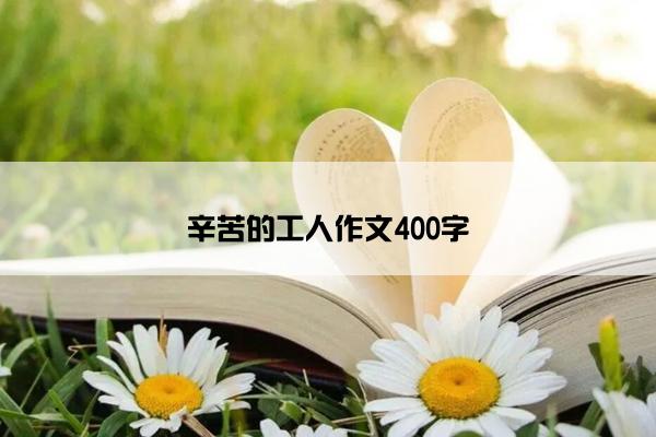 辛苦的工人作文400字
