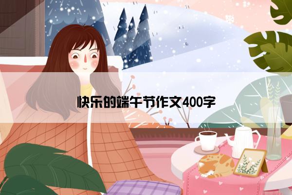 快乐的端午节作文400字