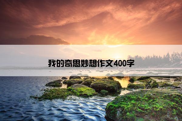 我的奇思妙想作文400字