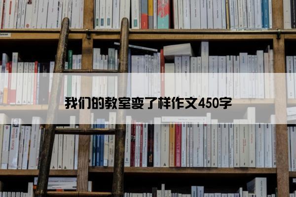 我们的教室变了样作文450字