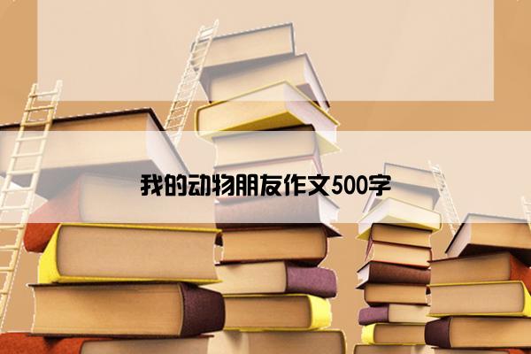 我的动物朋友作文500字