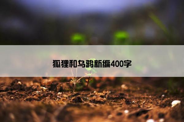 狐狸和乌鸦新编400字