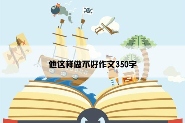 他这样做不好作文350字