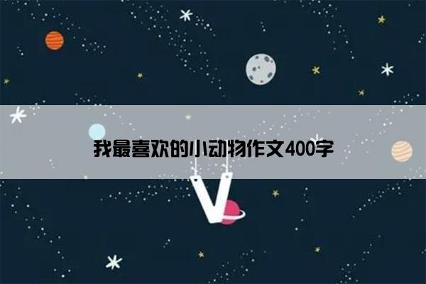 我最喜欢的小动物作文400字