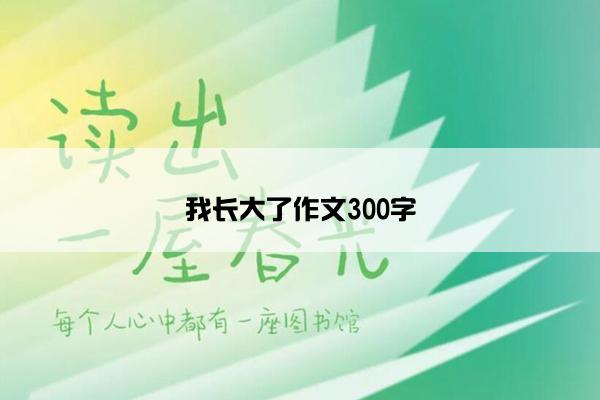我长大了作文300字