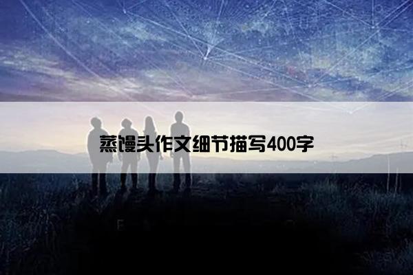 蒸馒头作文细节描写400字