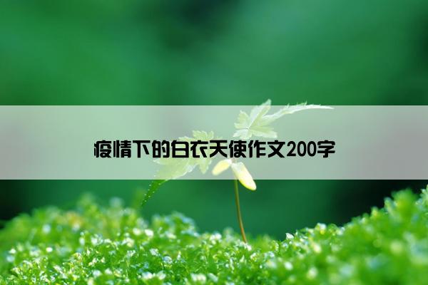 疫情下的白衣天使作文200字