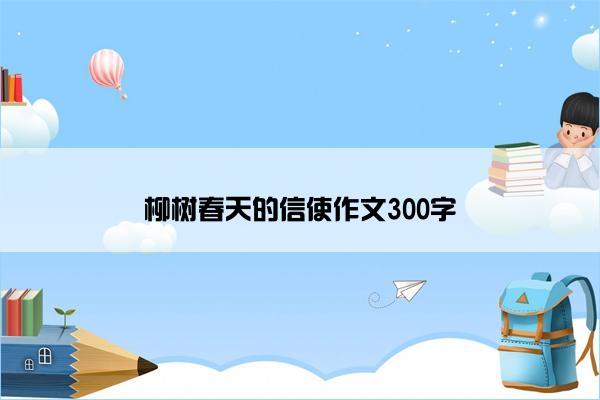 柳树春天的信使作文300字