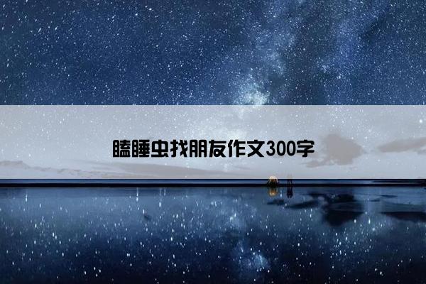瞌睡虫找朋友作文300字