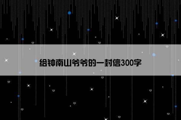 给钟南山爷爷的一封信300字