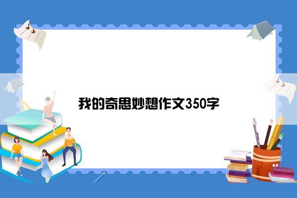 我的奇思妙想作文350字