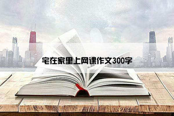 宅在家里上网课作文300字