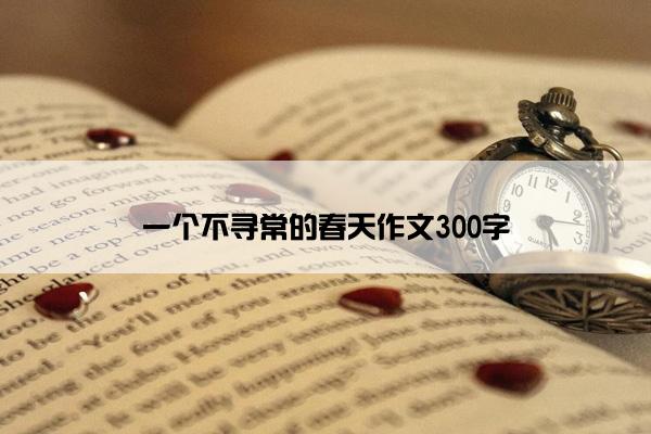 一个不寻常的春天作文300字