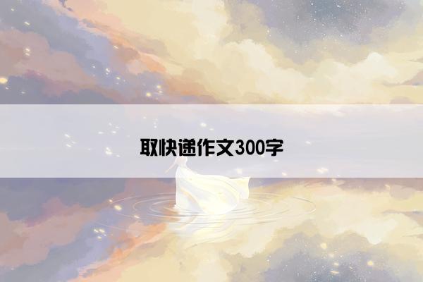 取快递作文300字