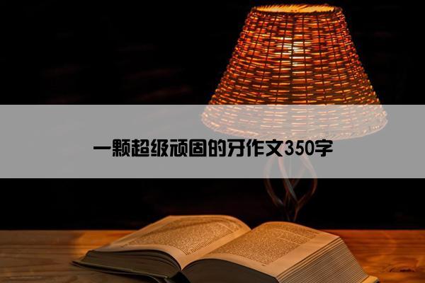 一颗超级顽固的牙作文350字