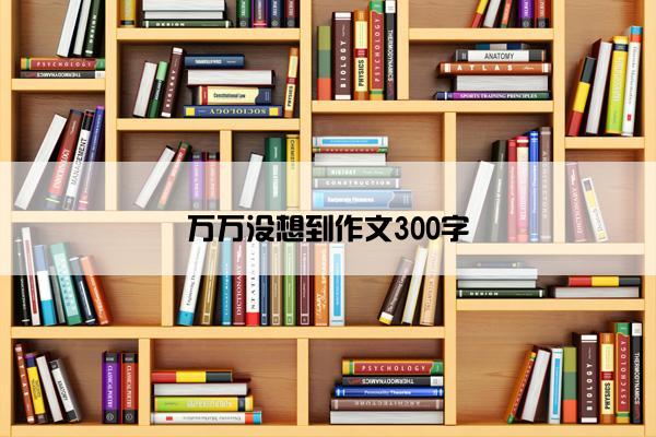 万万没想到作文300字