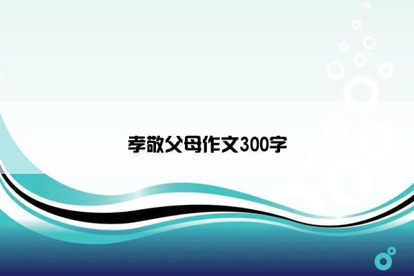 孝敬父母作文300字