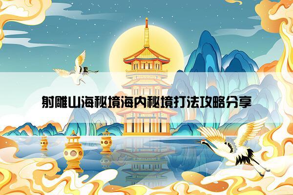 射雕山海秘境海内秘境打法攻略分享
