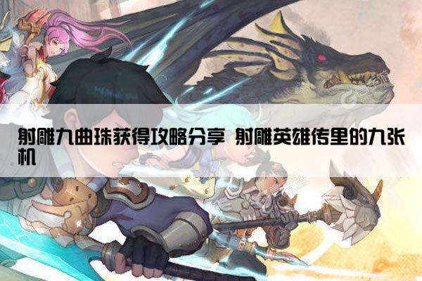 射雕九曲珠获得攻略分享 射雕英雄传里的九张机