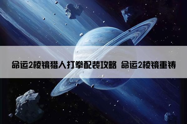 命运2棱镜猎人打拳配装攻略 命运2棱镜重铸