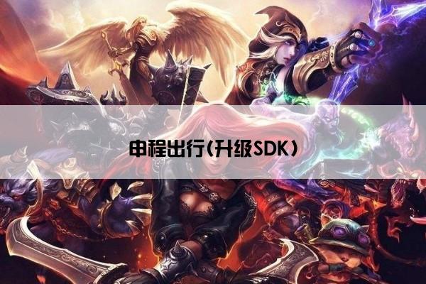 申程出行(升级SDK)