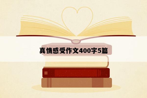 真情感受作文400字5篇
