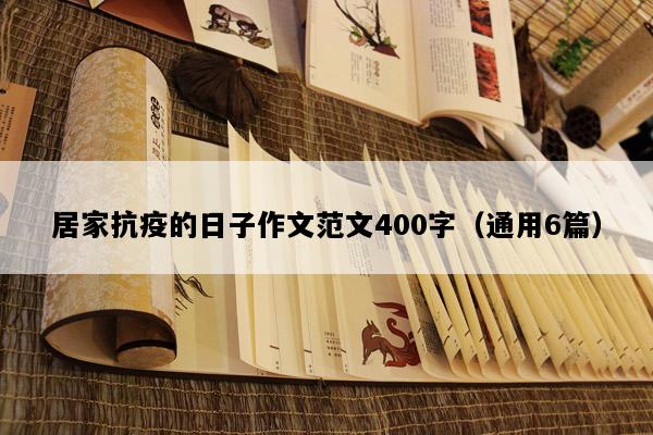 居家抗疫的日子作文范文400字（通用6篇）
