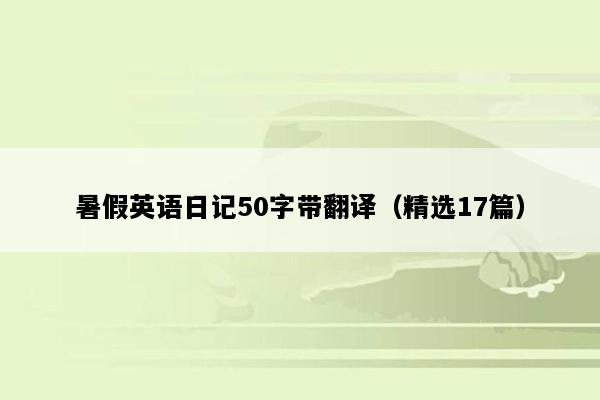 暑假英语日记50字带翻译（精选17篇）